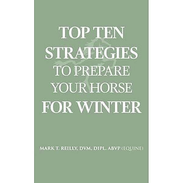 Top Ten Strategies To Prepare Your Horse For Winter / LitFire Publishing, Dvm Reilly
