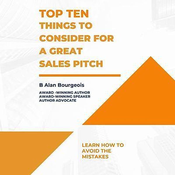 Top Ten Things to Consider for a Great Sales Pitch, B Alan Bourgeois