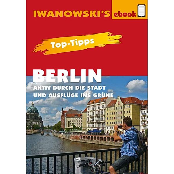 Top-Tipps Berlin - Aktiv durch die Stadt und Ausflüge ins Grüne - Reiseführer von Iwanowski, Michael Iwanowski