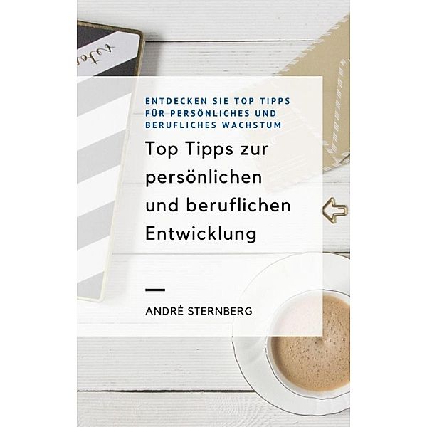 Top Tipps zur persönlichen und beruflichen Entwicklung, Andre Sternberg