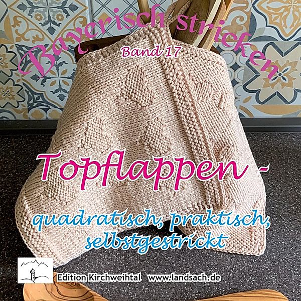 Topflappen - quadratisch, praktisch, selbstgestrickt / Bayerisch stricken Bd.17, Marion von Gratkowski