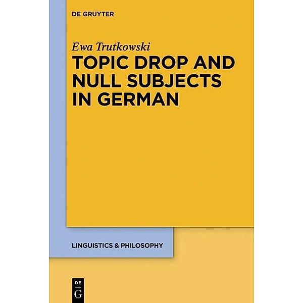 Topic Drop and Null Subjects in German / Linguistics & Philosophy Bd.6, Ewa Trutkowski