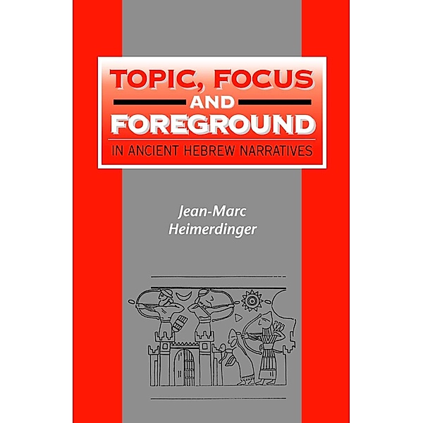 Topic, Focus and Foreground in Ancient Hebrew Narratives, Jean-Marc Heimerdinger