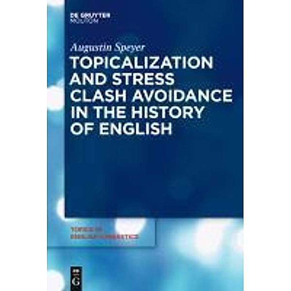 Topicalization and Stress Clash Avoidance in the History of English / Topics in English Linguistics Bd.69, Augustin Speyer