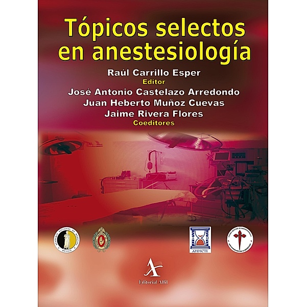 Tópicos selectos en anestesiología, Raúl Carrillo Esper, José Antonio Castelazo Arredondo, Juan Heberto Muñoz Cuevas, Jaime Rivera Flores