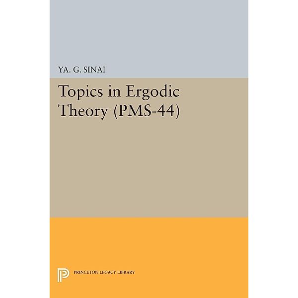 Topics in Ergodic Theory (PMS-44), Volume 44 / Princeton Mathematical Series, Iakov Grigorevich Sinai