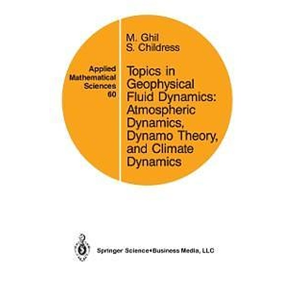 Topics in Geophysical Fluid Dynamics: Atmospheric Dynamics, Dynamo Theory, and Climate Dynamics / Applied Mathematical Sciences Bd.60, M. Ghil, S. Childress