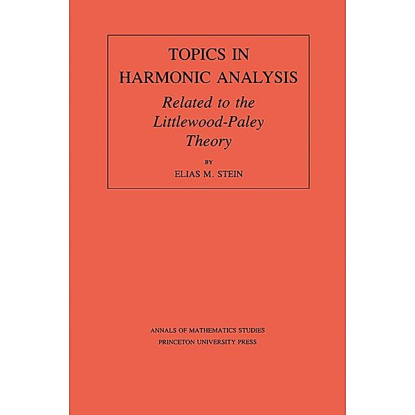 Topics in Harmonic Analysis Related to the Littlewood-Paley Theory. (AM-63), Volume 63 / Annals of Mathematics Studies Bd.63, Elias M. Stein