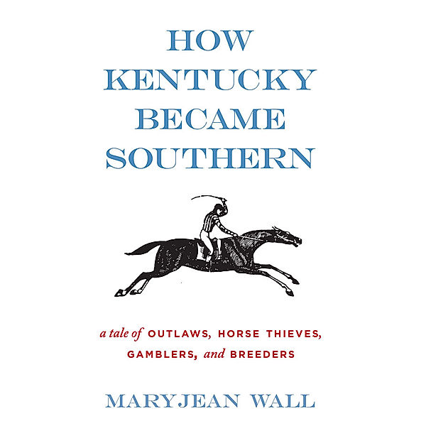 Topics in Kentucky History: How Kentucky Became Southern, Maryjean Wall