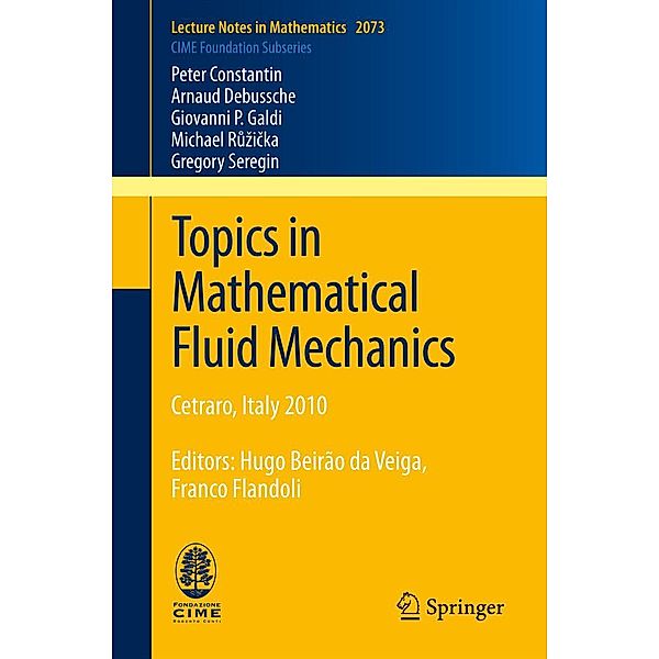 Topics in Mathematical Fluid Mechanics / Lecture Notes in Mathematics Bd.2073, Peter Constantin, Arnaud Debussche, Giovanni P. Galdi, Michael Ruzicka, Gregory Seregin