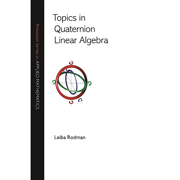 Topics in Quaternion Linear Algebra / Princeton Series in Applied Mathematics, Leiba Rodman