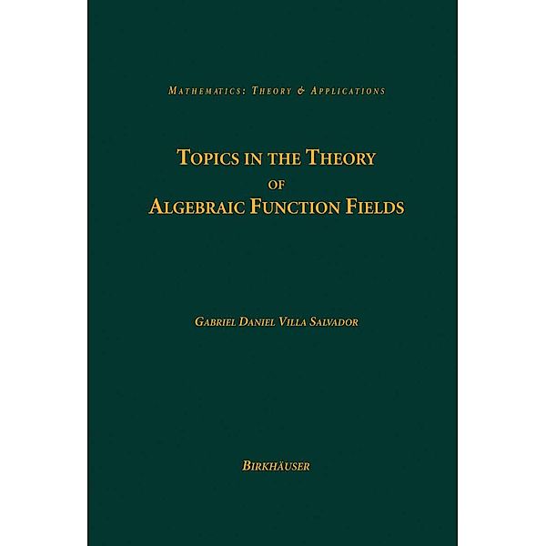 Topics in the Theory of Algebraic Function Fields / Mathematics: Theory & Applications, Gabriel Daniel Villa Salvador