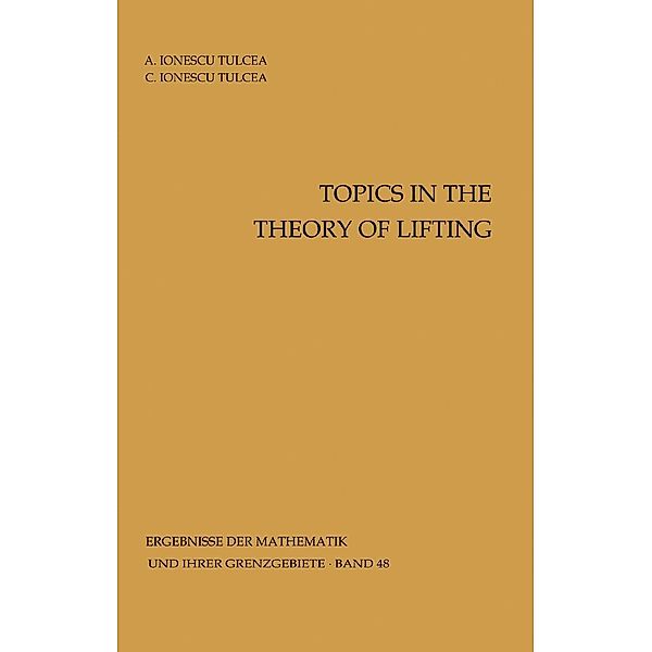 Topics in the Theory of Lifting / Ergebnisse der Mathematik und ihrer Grenzgebiete. 2. Folge Bd.48, Alexandra Ionescu Tulcea, C. Ionescu Tulcea