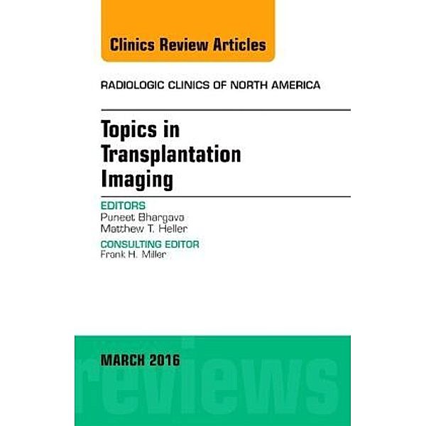 Topics in Transplantation Imaging, An Issue of Radiologic Clinics of North America, Puneet Bhargava, Matthew T. Heller