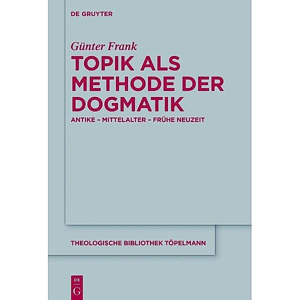 Topik als Methode der Dogmatik / Theologische Bibliothek Töpelmann Bd.179, Günter Frank