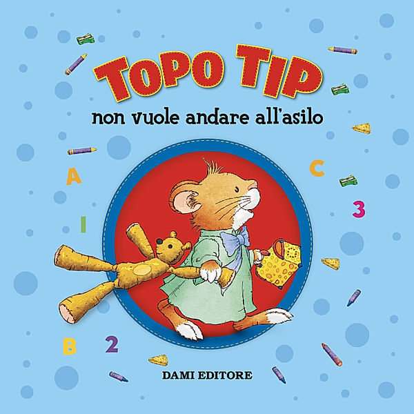 Topo Tip - Topo Tip non vuole andare all'asilo, Casalis Anna