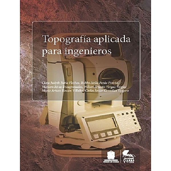 Topografía aplicada para ingenieros / Tierra y Vida, Wilson Ernesto Vargas, Carlos Javier González