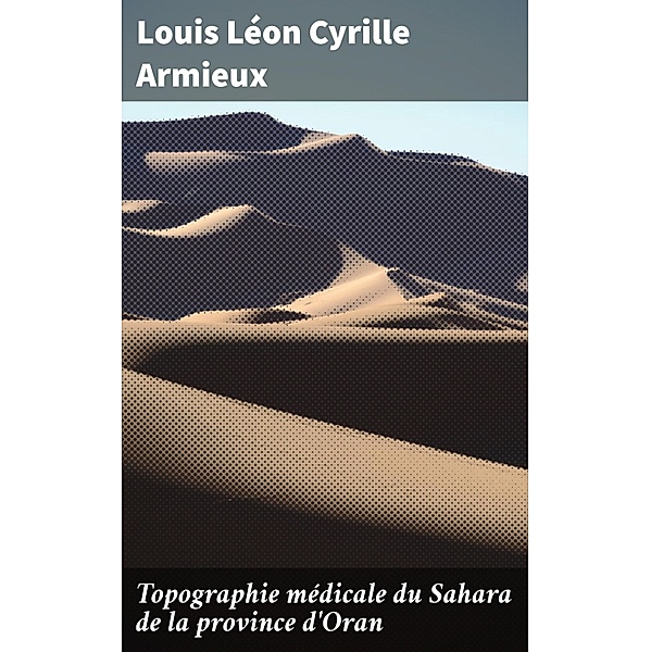 Topographie médicale du Sahara de la province d'Oran, Louis Léon Cyrille Armieux