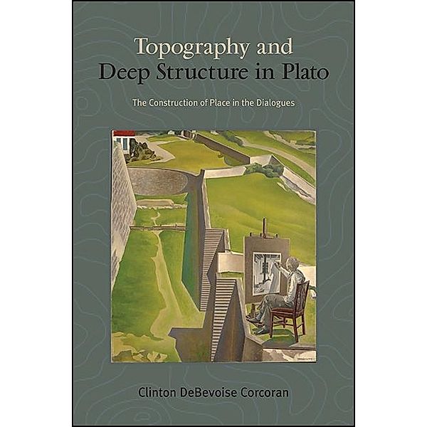 Topography and Deep Structure in Plato / SUNY series in Ancient Greek Philosophy, Clinton Debevoise Corcoran