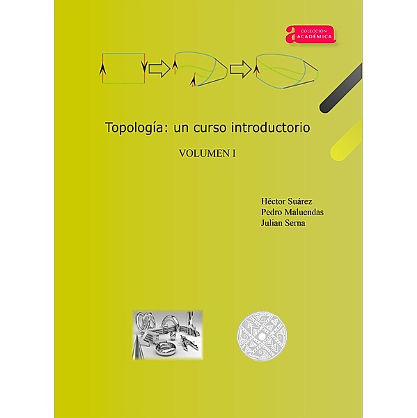 Topología: un curso introductorio. Volumen I / Académica Bd.36, Héctor Julio Suárez Suárez, Pedro Nel Maluendas Pardo, Robinson Julian Serna Vanegas