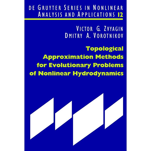 Topological Approximation Methods for Evolutionary Problems of Nonlinear Hydrodynamics / De Gruyter Series in Nonlinear Analysis and Applications Bd.12, Victor G. Zvyagin, Dmitry A. Vorotnikov