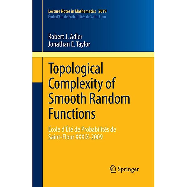 Topological Complexity of Smooth Random Functions / Lecture Notes in Mathematics Bd.2019, Robert Adler, Jonathan E. Taylor