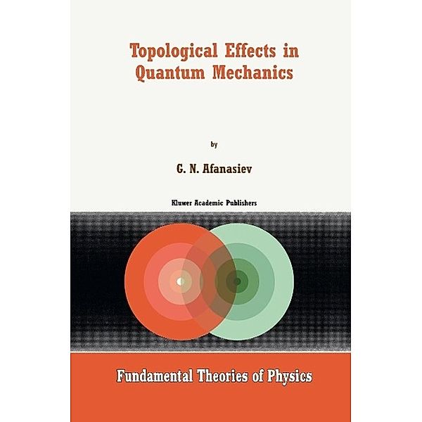 Topological Effects in Quantum Mechanics / Fundamental Theories of Physics Bd.107, G. N. Afanasiev