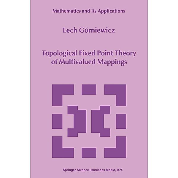 Topological Fixed Point Theory of Multivalued Mappings / Mathematics and Its Applications Bd.495, Lech Górniewicz