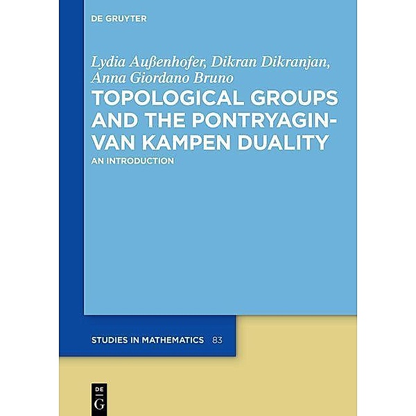 Topological Groups and the Pontryagin-van Kampen Duality / De Gruyter Studies in Mathematics Bd.83, Lydia Außenhofer, Dikran Dikranjan, Anna Giordano Bruno