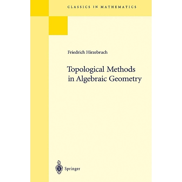 Topological Methods in Algebraic Geometry / Classics in Mathematics, Friedrich Hirzebruch