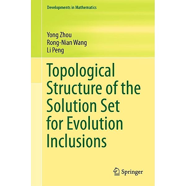 Topological Structure of the Solution Set for Evolution Inclusions / Developments in Mathematics Bd.51, Yong Zhou, Rong-Nian Wang, Li Peng