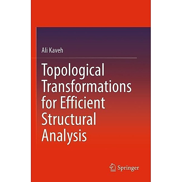 Topological Transformations for Efficient Structural Analysis, Ali Kaveh