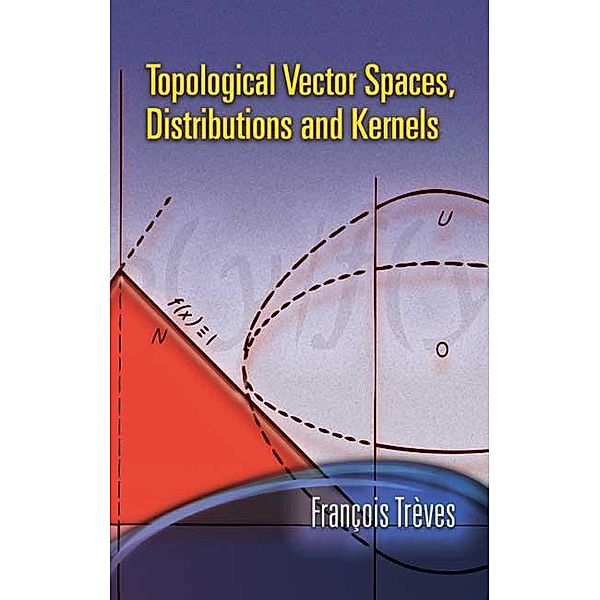 Topological Vector Spaces, Distributions and Kernels / Dover Books on Mathematics, Francois Treves