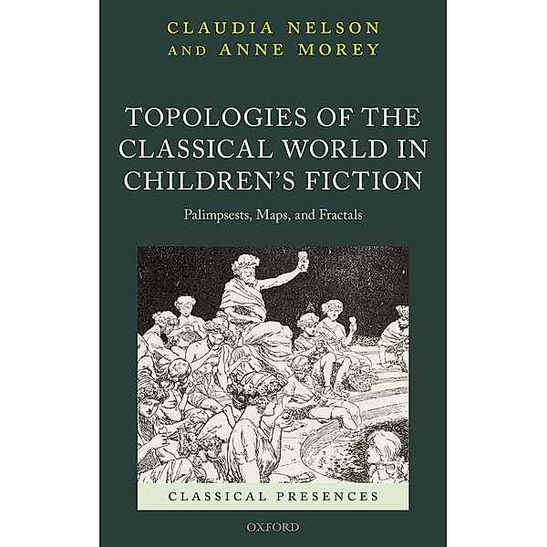 Topologies of the Classical World in Children's Fiction / Classical Presences, Claudia Nelson, Anne Morey