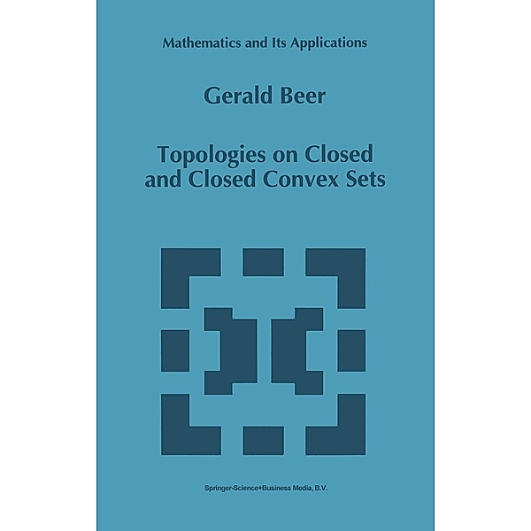 Topologies on Closed and Closed Convex Sets / Mathematics and Its Applications Bd.268, Gerald Beer