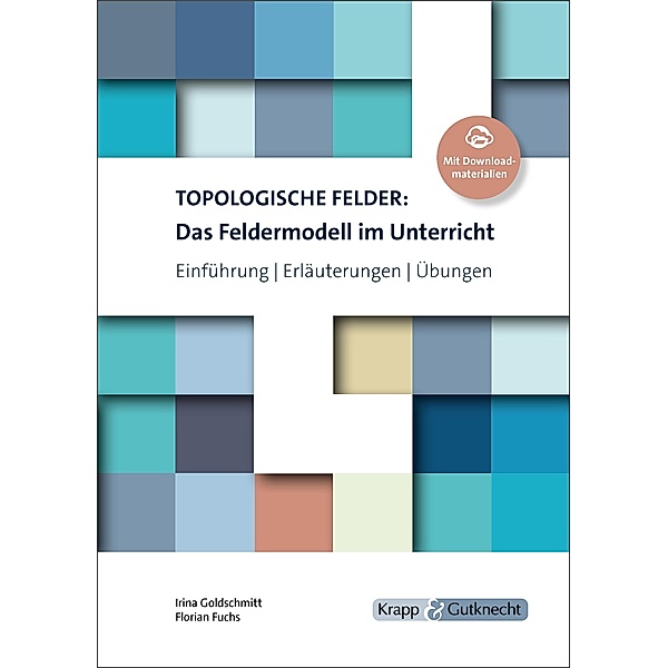 Topologische Felder: Das Feldermodell im Unterricht, Irina Goldschmitt, Florian Fuchs