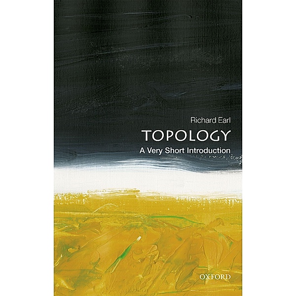 Topology: A Very Short Introduction / Very Short Introductions, Richard Earl