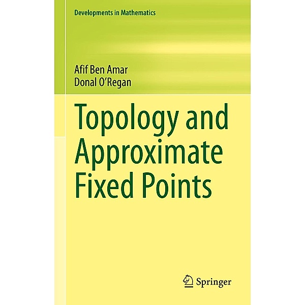 Topology and Approximate Fixed Points / Developments in Mathematics Bd.71, Afif Ben Amar, Donal O'Regan