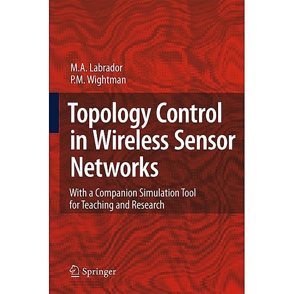 Topology Control in Wireless Sensor Networks: With a Companion Simulation Tool for Teaching and Research, Miguel A. Labrador, Pedro M. Wightman