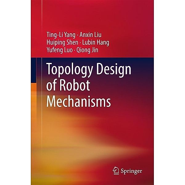 Topology Design of Robot Mechanisms, Ting-Li Yang, Anxin Liu, Huiping Shen, LuBin Hang, Yufeng Luo, Qiong Jin