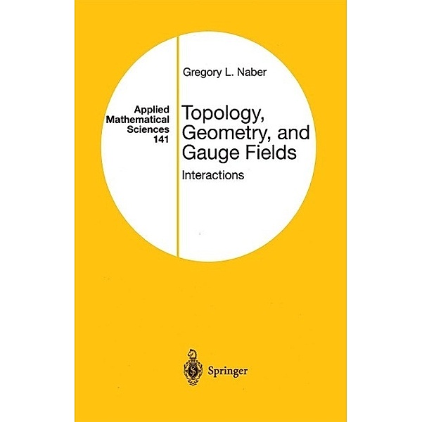 Topology, Geometry, and Gauge Fields / Applied Mathematical Sciences Bd.141, Gregory L. Naber