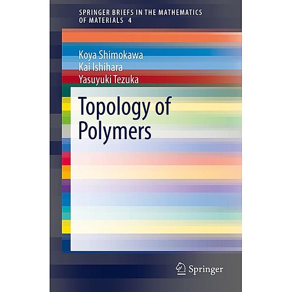 Topology of Polymers / SpringerBriefs in the Mathematics of Materials Bd.4, Koya Shimokawa, Kai Ishihara, Yasuyuki Tezuka