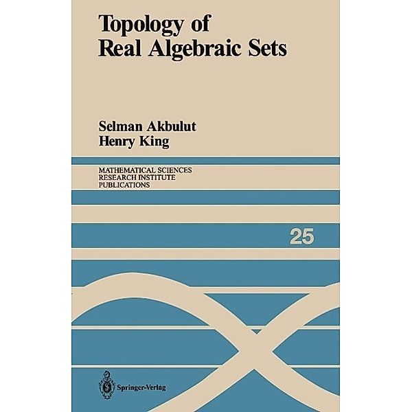 Topology of Real Algebraic Sets / Mathematical Sciences Research Institute Publications Bd.25, Selman Akbulut, Henry King
