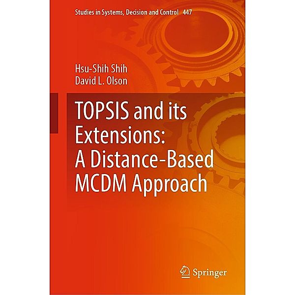 TOPSIS and its Extensions: A Distance-Based MCDM Approach / Studies in Systems, Decision and Control Bd.447, Hsu-shih Shih, David L. Olson