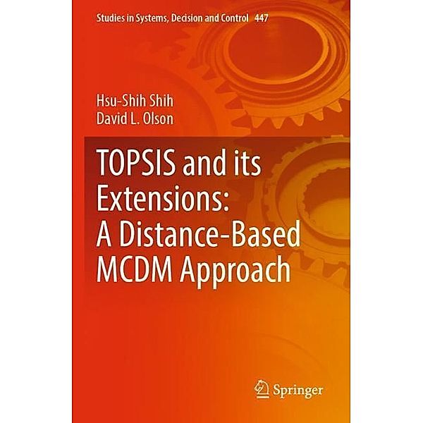 TOPSIS and its Extensions: A Distance-Based MCDM Approach, Hsu-shih Shih, David L. Olson