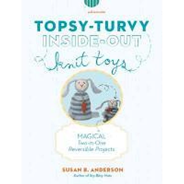 Topsy-Turvy Inside-Out Knit Toys, Susan B. Anderson