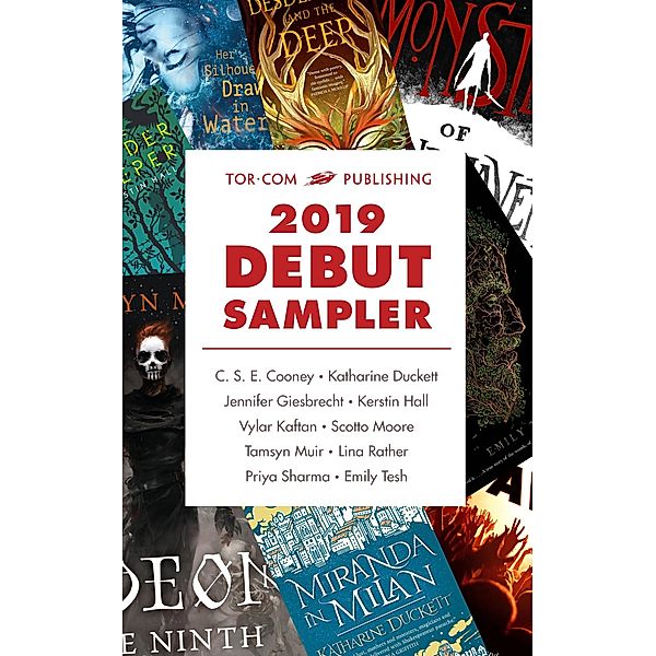 Tor.com Publishing 2019 Debut Sampler / Tordotcom, C. S. E. Cooney, Emily Tesh, Katharine Duckett, Jennifer Giesbrecht, Kerstin Hall, Vylar Kaftan, Scotto Moore, Tamsyn Muir, Lina Rather, Priya Sharma