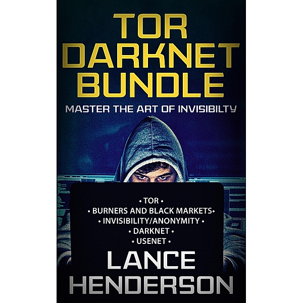 Tor Darknet Bundle: Master the Art of Invisibility, Lance Henderson
