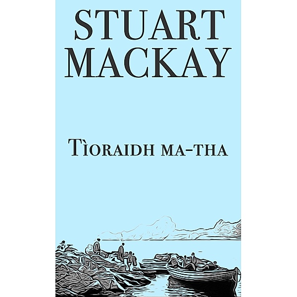Tìoraidh Ma-tha (Cheerio then), Stuart Mackay
