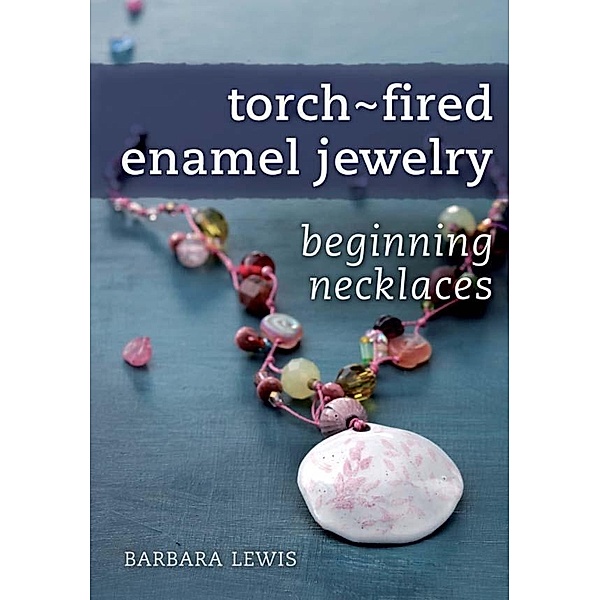 Torch-Fired Enamel Jewelry, Beginning Necklaces, Barbara Lewis